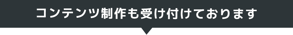 コンテンツ制作も受け付けております